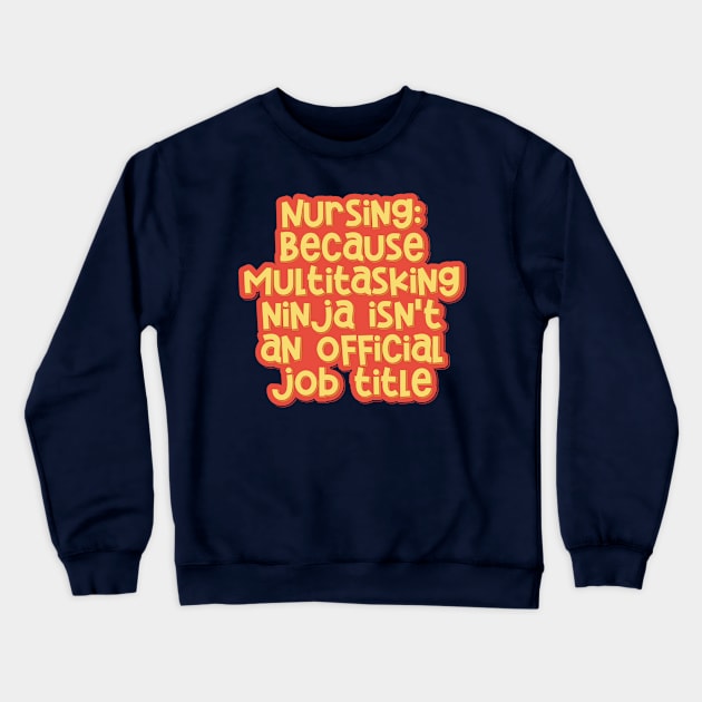 Nursing: Multitasking Ninjas Save Lives Every Day Crewneck Sweatshirt by ardp13